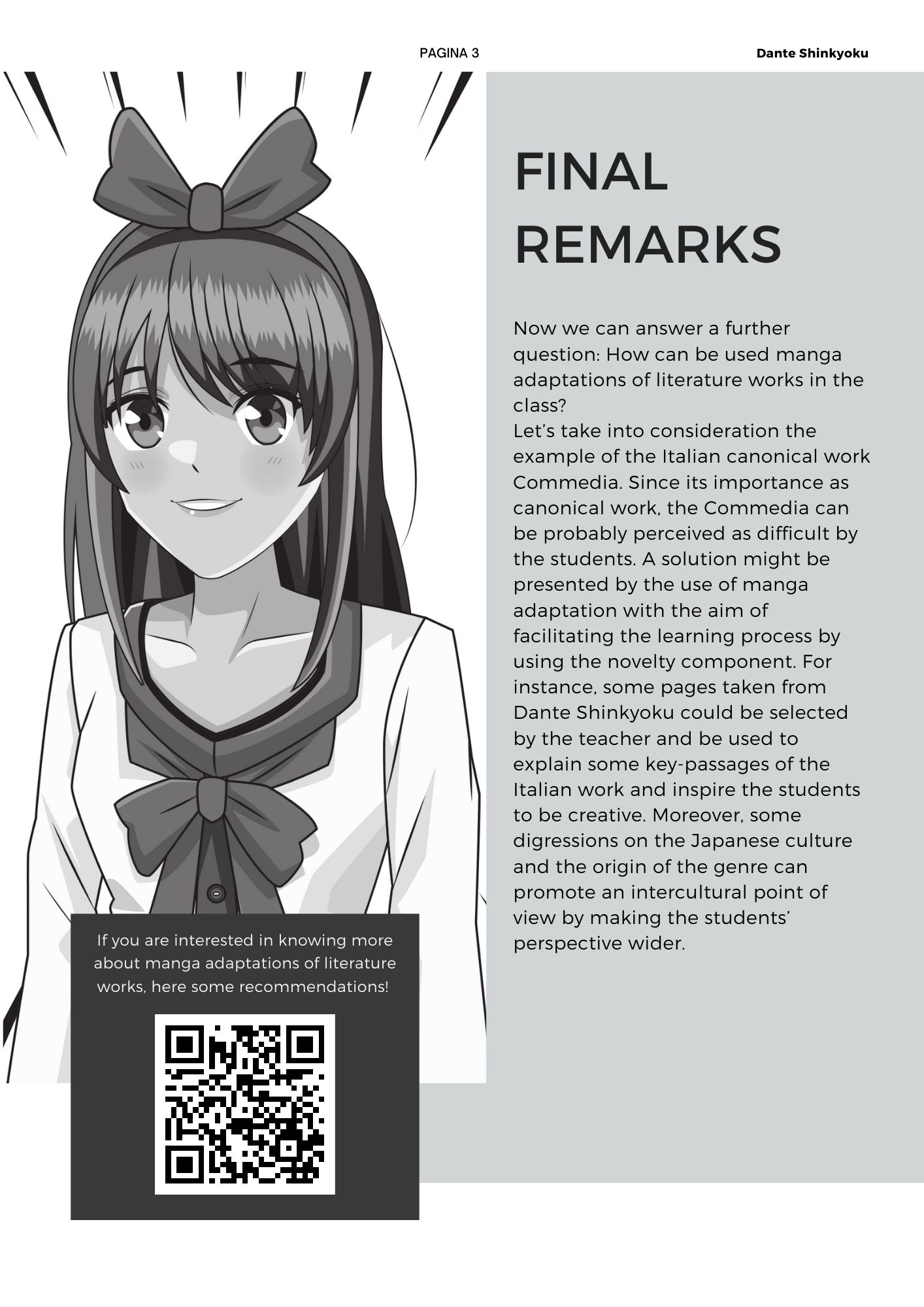 Now we can answer a further question: How can be used manga adaptations of literature works in the class?  Let’s take into consideration the example of the Italian canonical work Commedia. Since its importance as canonical work, the Commedia can be probably perceived as difficult by the students. A solution might be presented by the use of manga adaptation with the aim of facilitating the learning process by using the novelty component. For instance, some pages taken from Dante Shinkyoku could be selected by the teacher and be used to explain some key-passages of the Italian work and inspire the students to be creative. Moreover, some digressions on the Japanese culture and the origin of the genre can promote an intercultural point of view by making the students’ perspective wider.